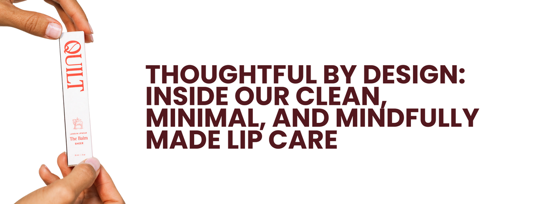 Thoughtful by Design: Inside Our Clean, Minimal, and Mindfully Made Lip Care