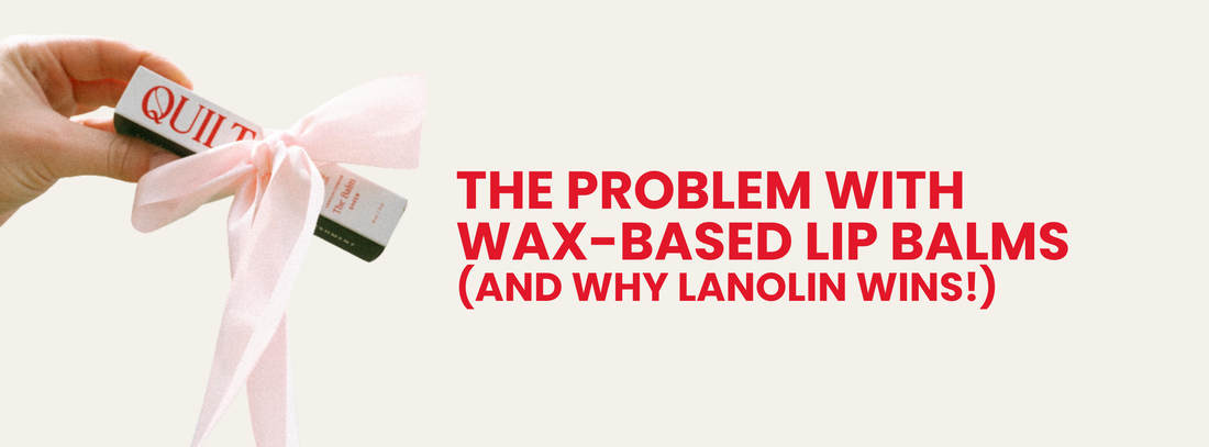 The Problem with Wax-Based Lip Balms (and Why Lanolin Wins)