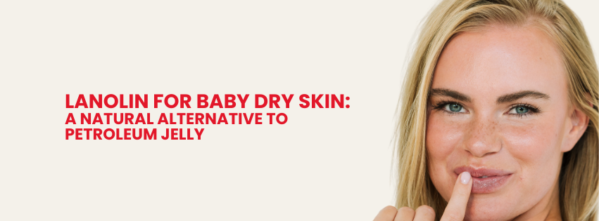 Lanolin for Baby Dry Skin: A Natural Alternative to Petroleum Jelly